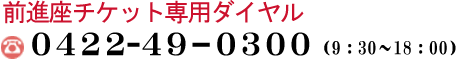 前進座チケット専用ダイヤル　0422-49-0300