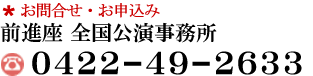 お問い合わせ・お申し込み　全国公演事務所　0422-49-2633